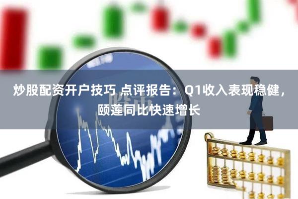 炒股配资开户技巧 点评报告:Q1收入表现稳健,颐莲同比快速增长