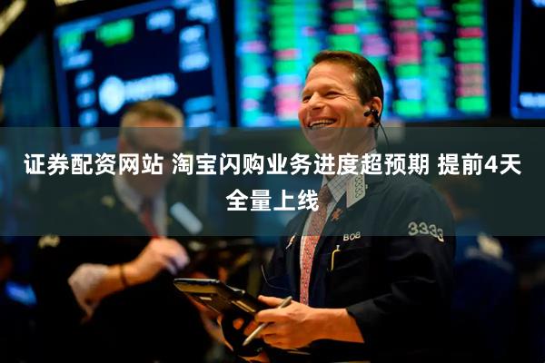证券配资网站 淘宝闪购业务进度超预期 提前4天全量上线